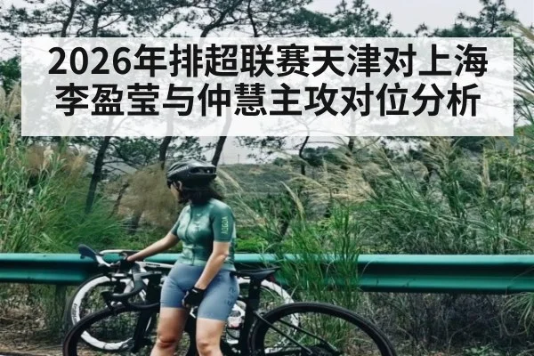 2026年排超联赛天津对上海李盈莹与仲慧主攻对位分析 - kaiyun